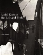 Andre Kertesz: His Life and Work
